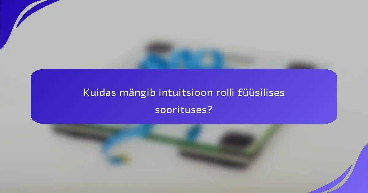 Kuidas mängib intuitsioon rolli füüsilises soorituses?