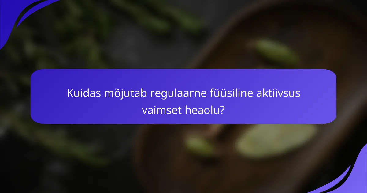 Kuidas mõjutab regulaarne füüsiline aktiivsus vaimset heaolu?