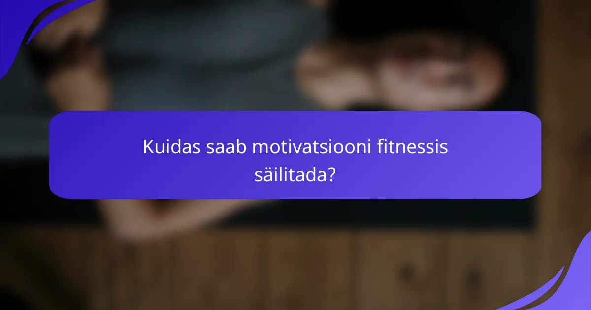 Kuidas saab motivatsiooni fitnessis säilitada?