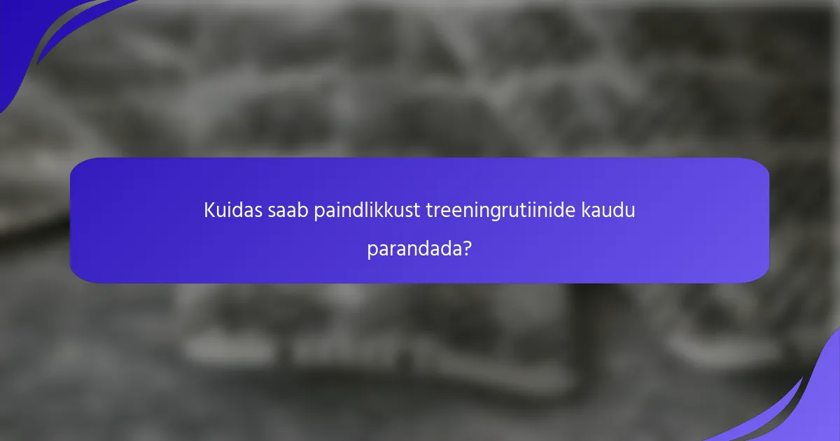 Kuidas saab paindlikkust treeningrutiinide kaudu parandada?