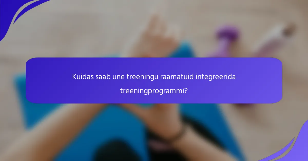 Kuidas saab une treeningu raamatuid integreerida treeningprogrammi?