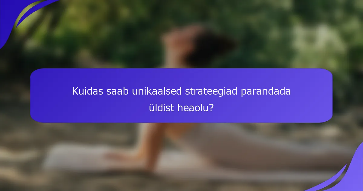 Kuidas saab unikaalsed strateegiad parandada üldist heaolu?