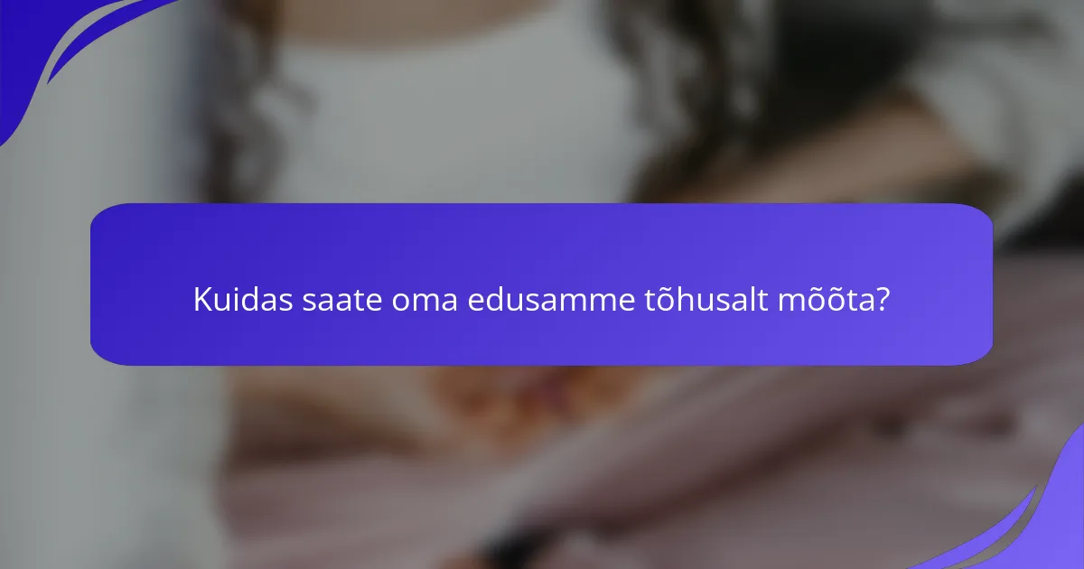 Kuidas saate oma edusamme tõhusalt mõõta?