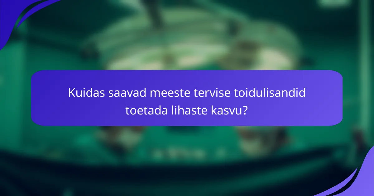 Kuidas saavad meeste tervise toidulisandid toetada lihaste kasvu?