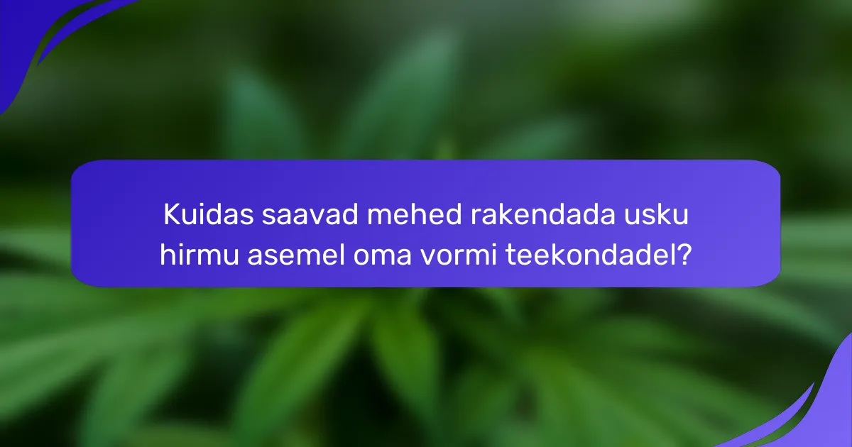 Kuidas saavad mehed rakendada usku hirmu asemel oma vormi teekondadel?