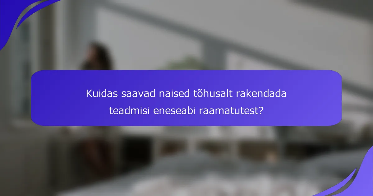 Kuidas saavad naised tõhusalt rakendada teadmisi eneseabi raamatutest?