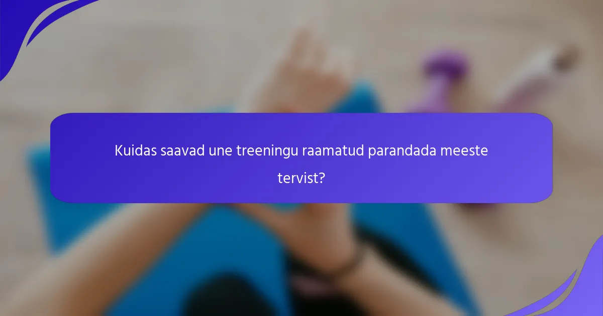 Kuidas saavad une treeningu raamatud parandada meeste tervist?
