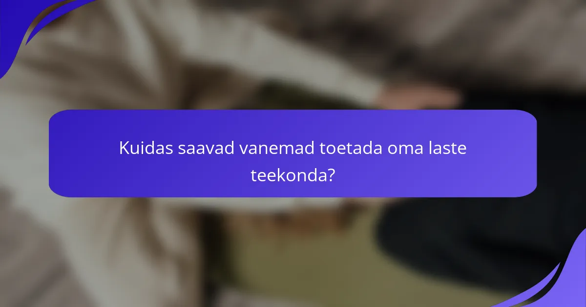 Kuidas saavad vanemad toetada oma laste teekonda?