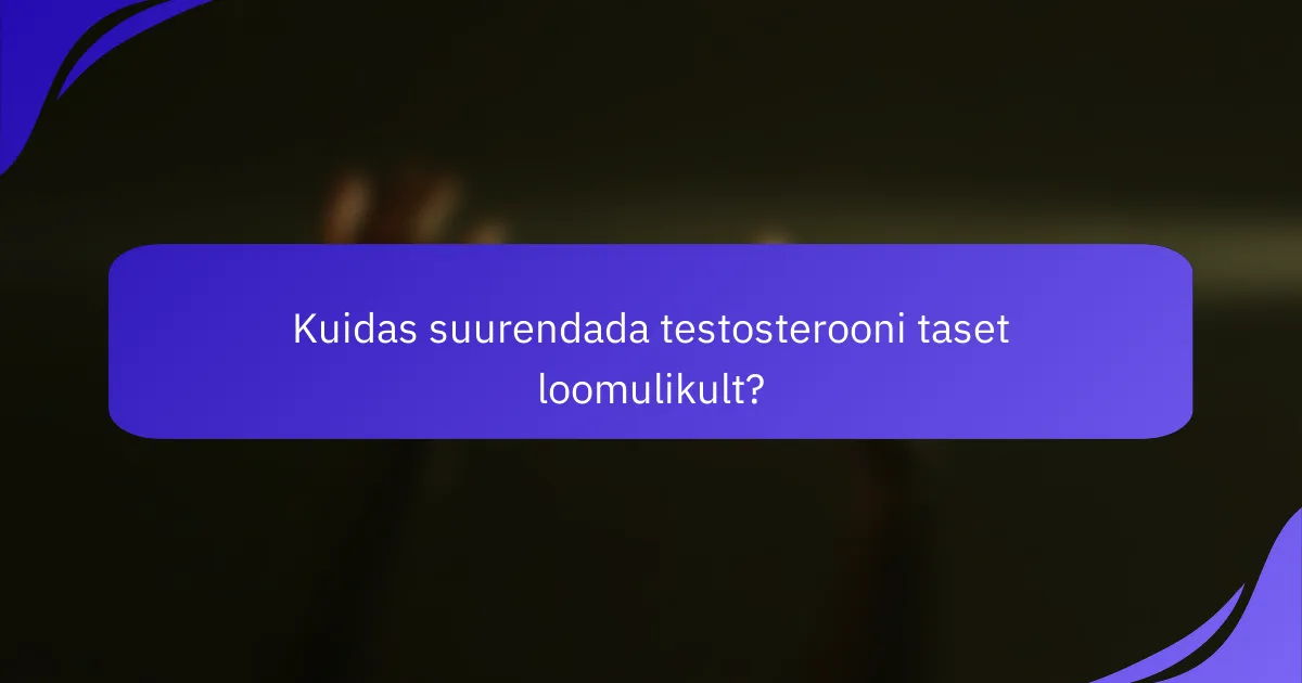 Kuidas suurendada testosterooni taset loomulikult?