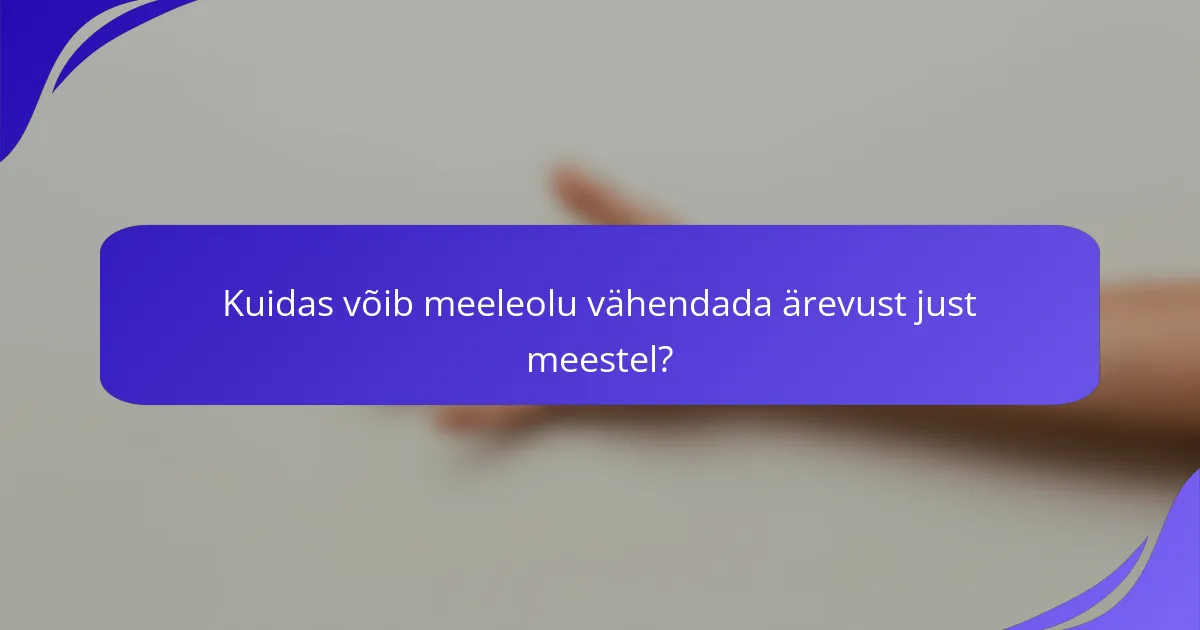 Kuidas võib meeleolu vähendada ärevust just meestel?