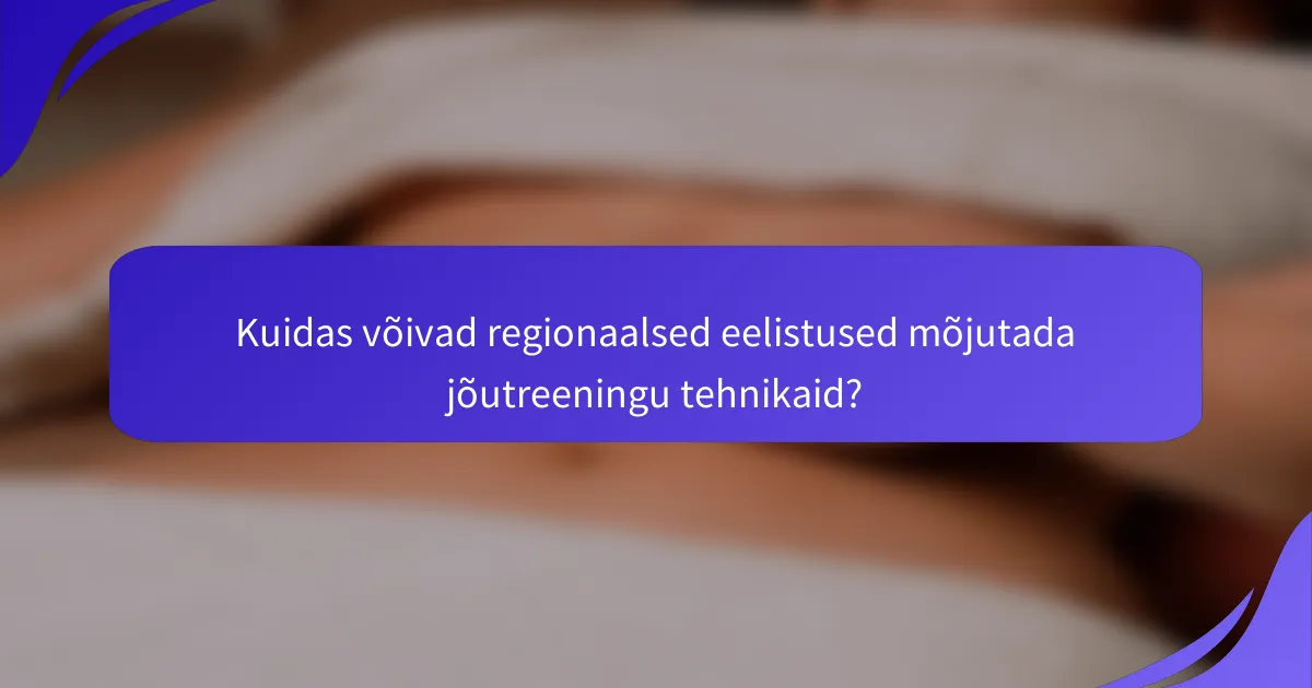 Kuidas võivad regionaalsed eelistused mõjutada jõutreeningu tehnikaid?
