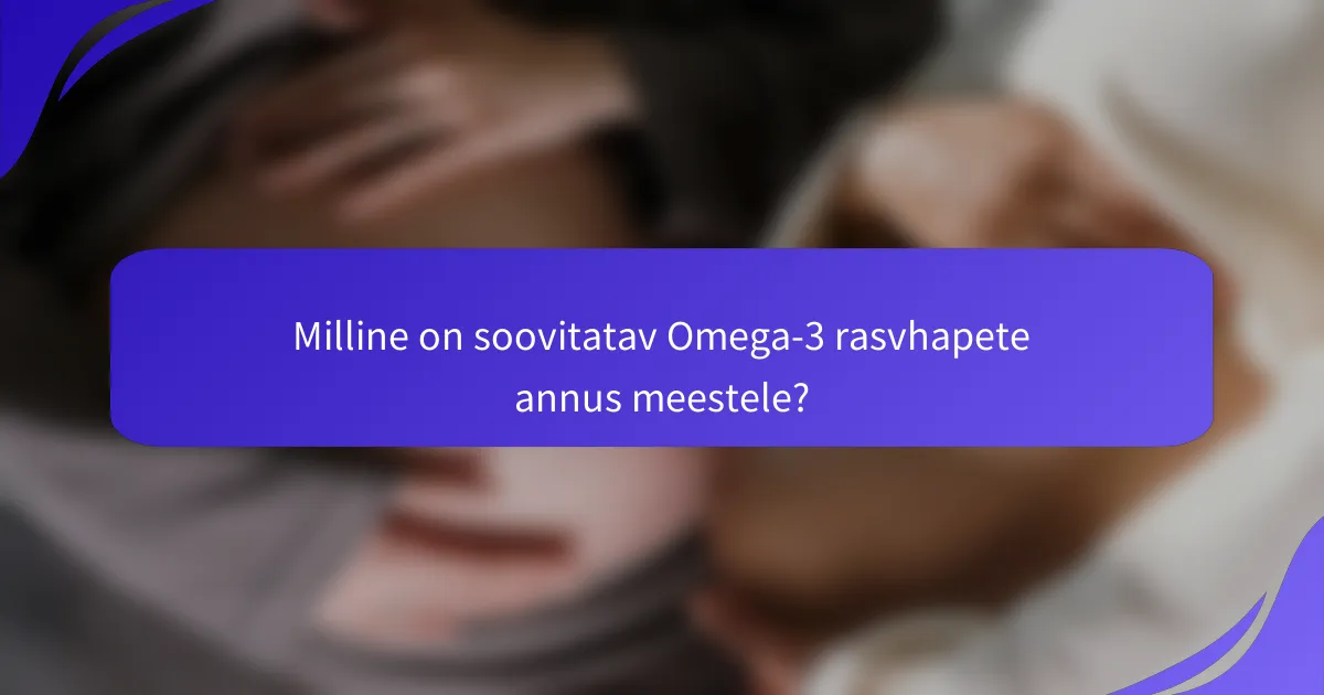 Milline on soovitatav Omega-3 rasvhapete annus meestele?