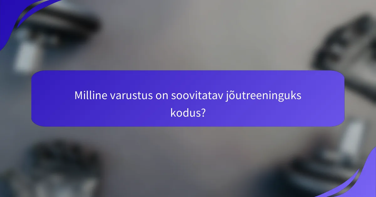 Milline varustus on soovitatav jõutreeninguks kodus?
