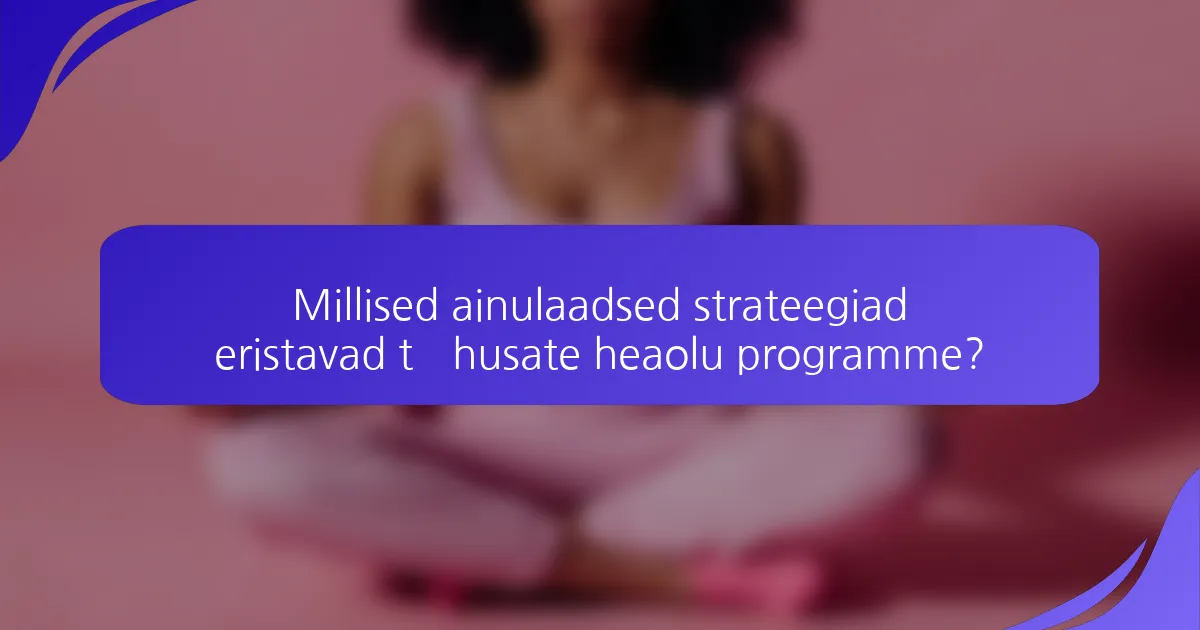 Millised ainulaadsed strateegiad eristavad tõhusate heaolu programme?