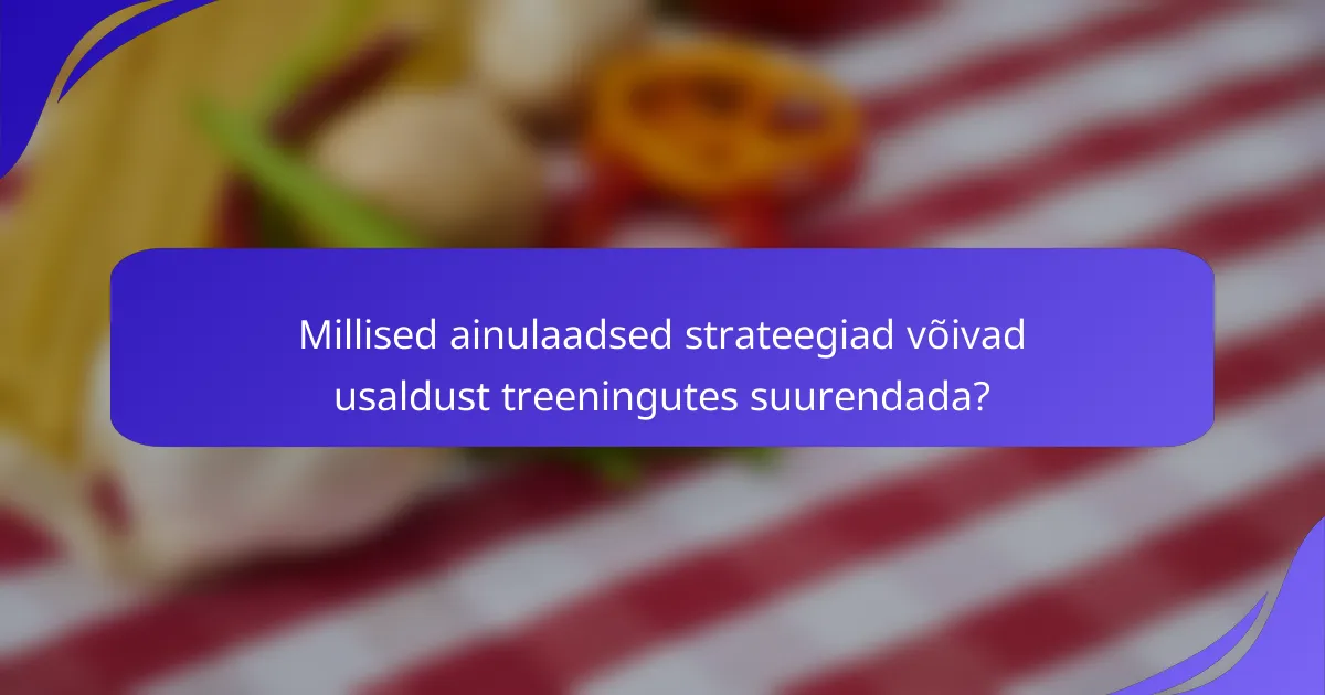 Millised ainulaadsed strateegiad võivad usaldust treeningutes suurendada?