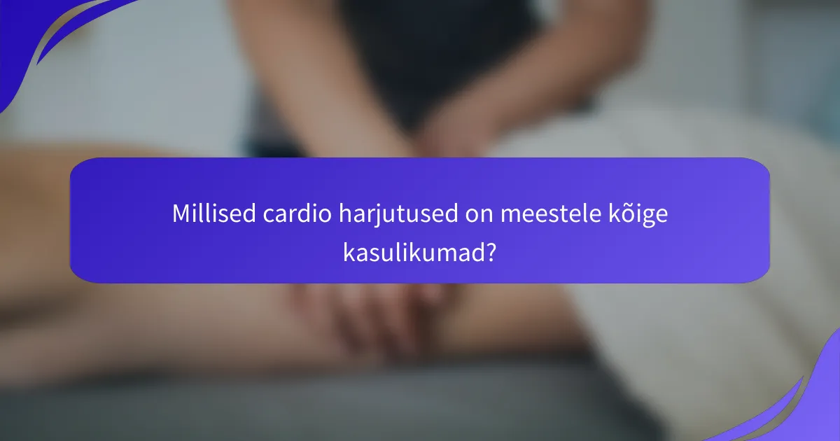Millised cardio harjutused on meestele kõige kasulikumad?