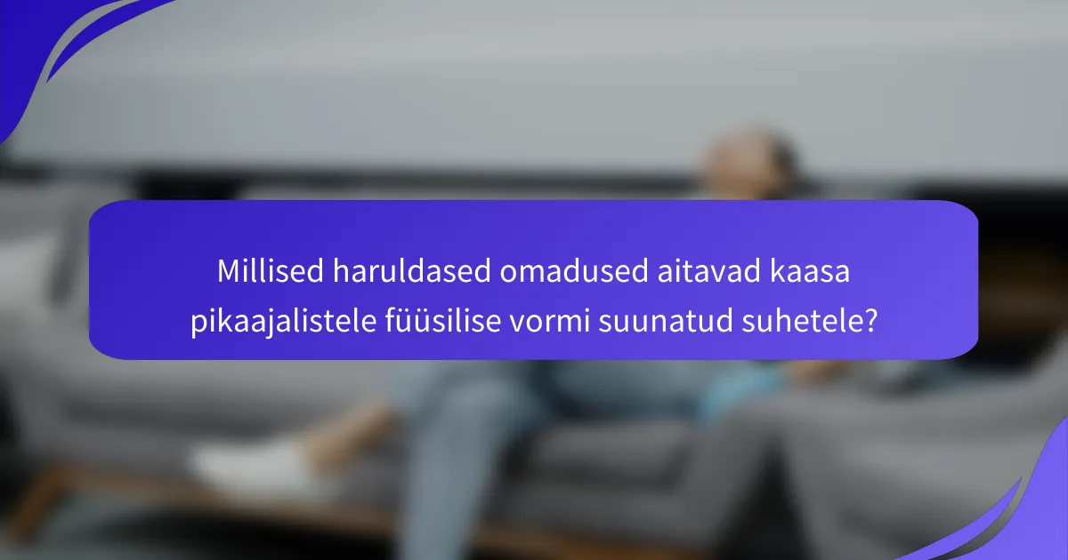 Millised haruldased omadused aitavad kaasa pikaajalistele füüsilise vormi suunatud suhetele?