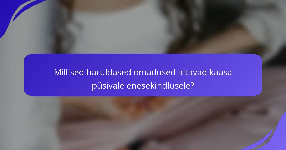 Millised haruldased omadused aitavad kaasa püsivale enesekindlusele?