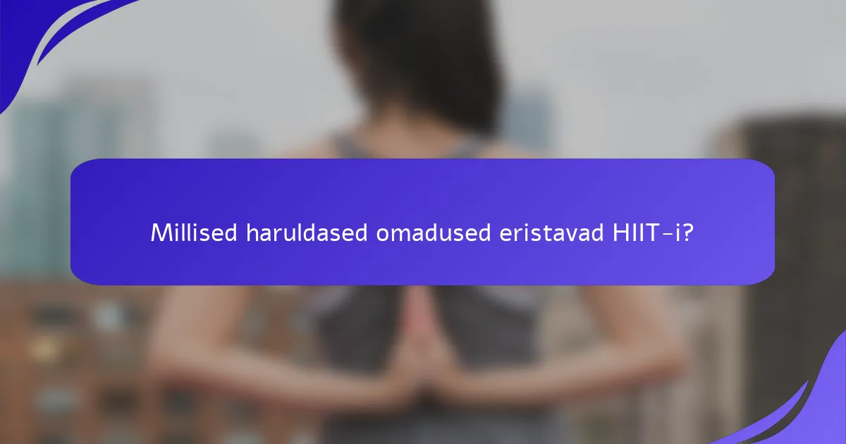 Millised haruldased omadused eristavad HIIT-i?