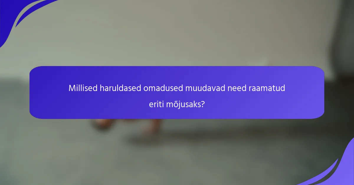 Millised haruldased omadused muudavad need raamatud eriti mõjusaks?