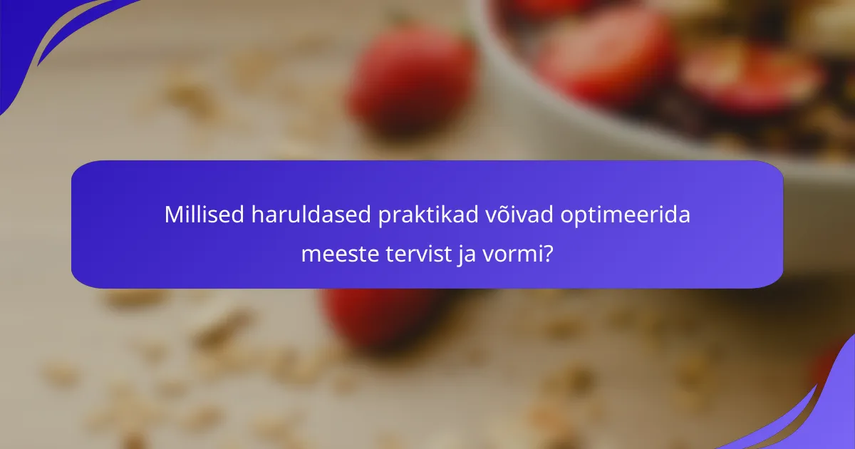 Millised haruldased praktikad võivad optimeerida meeste tervist ja vormi?