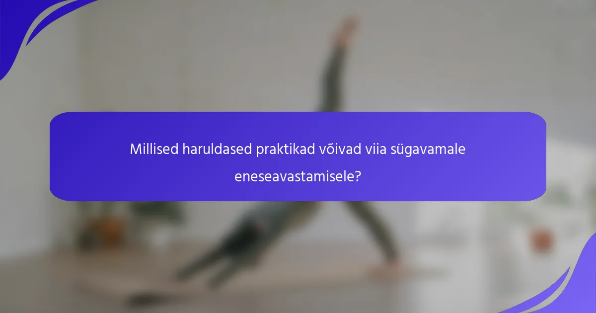 Millised haruldased praktikad võivad viia sügavamale eneseavastamisele?