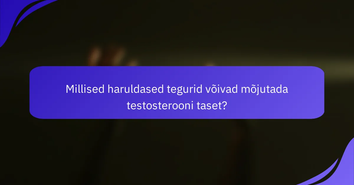 Millised haruldased tegurid võivad mõjutada testosterooni taset?