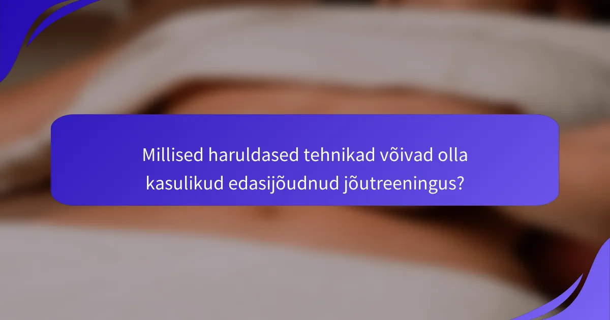 Millised haruldased tehnikad võivad olla kasulikud edasijõudnud jõutreeningus?