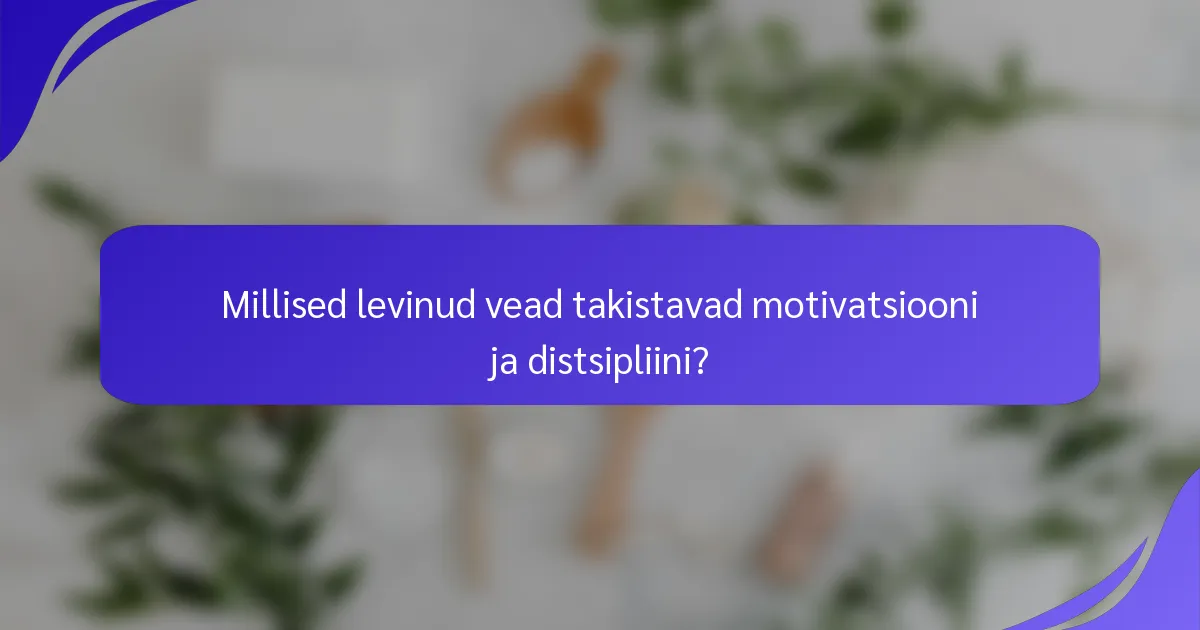 Millised levinud vead takistavad motivatsiooni ja distsipliini?