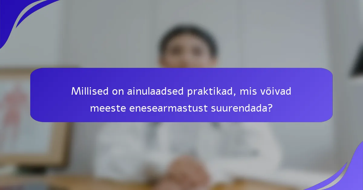 Millised on ainulaadsed praktikad, mis võivad meeste enesearmastust suurendada?