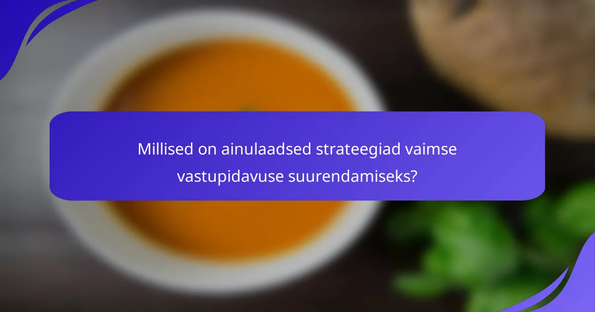 Millised on ainulaadsed strateegiad vaimse vastupidavuse suurendamiseks?