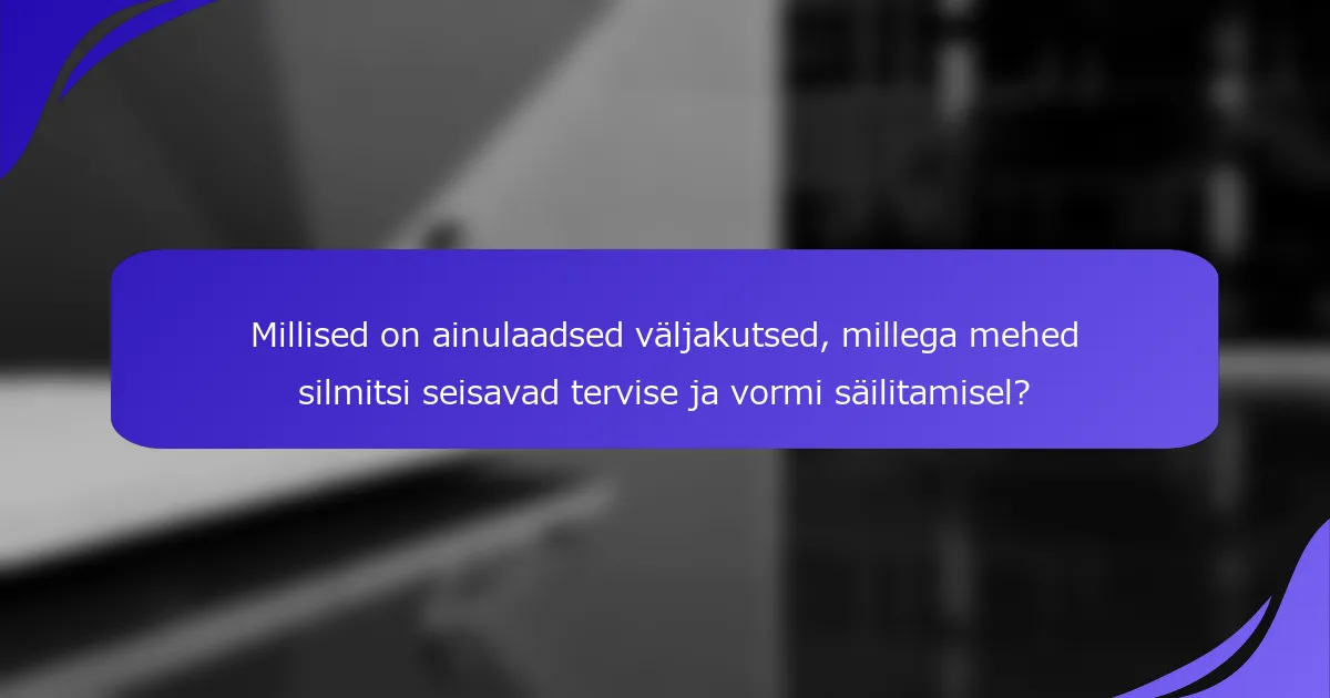 Millised on ainulaadsed väljakutsed, millega mehed silmitsi seisavad tervise ja vormi säilitamisel?