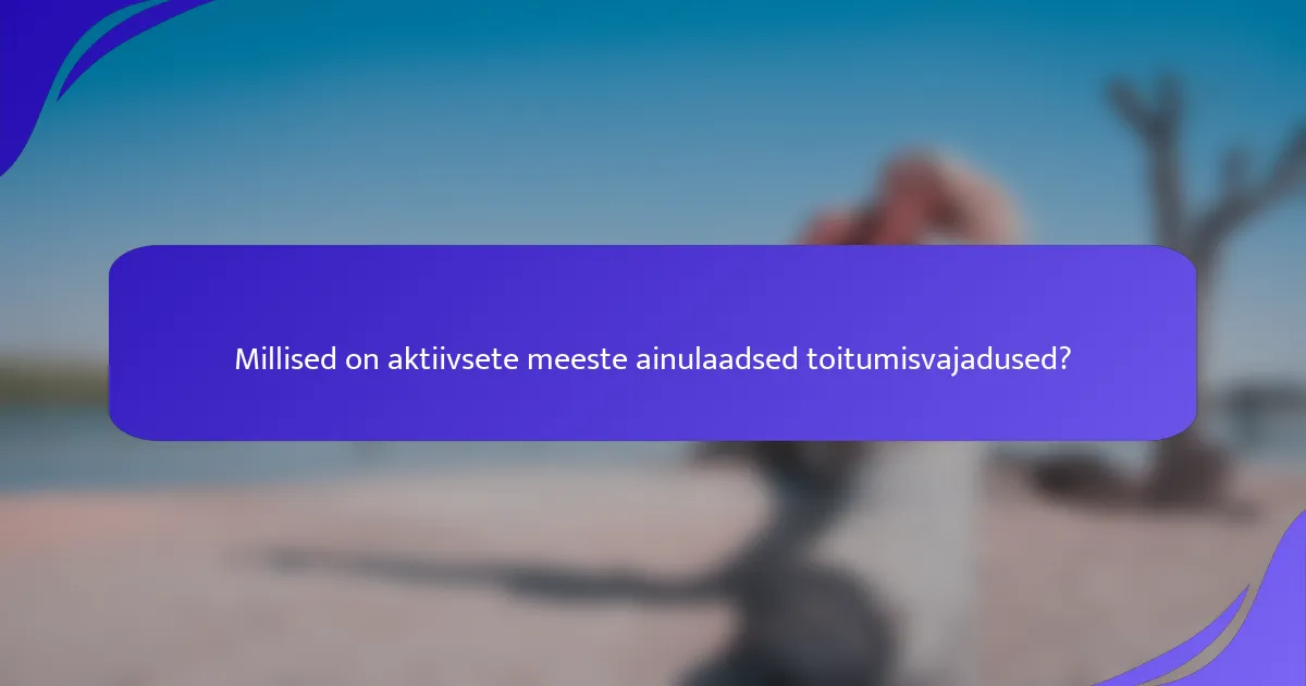 Millised on aktiivsete meeste ainulaadsed toitumisvajadused?