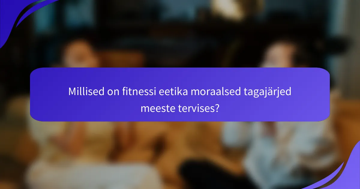 Millised on fitnessi eetika moraalsed tagajärjed meeste tervises?