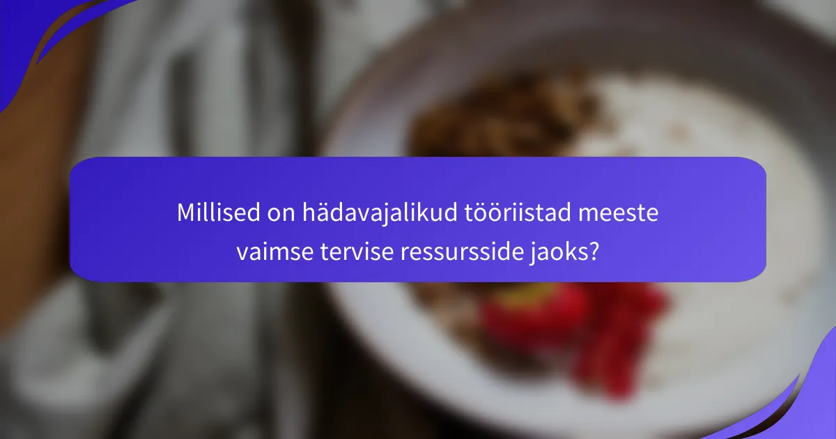Millised on hädavajalikud tööriistad meeste vaimse tervise ressursside jaoks?