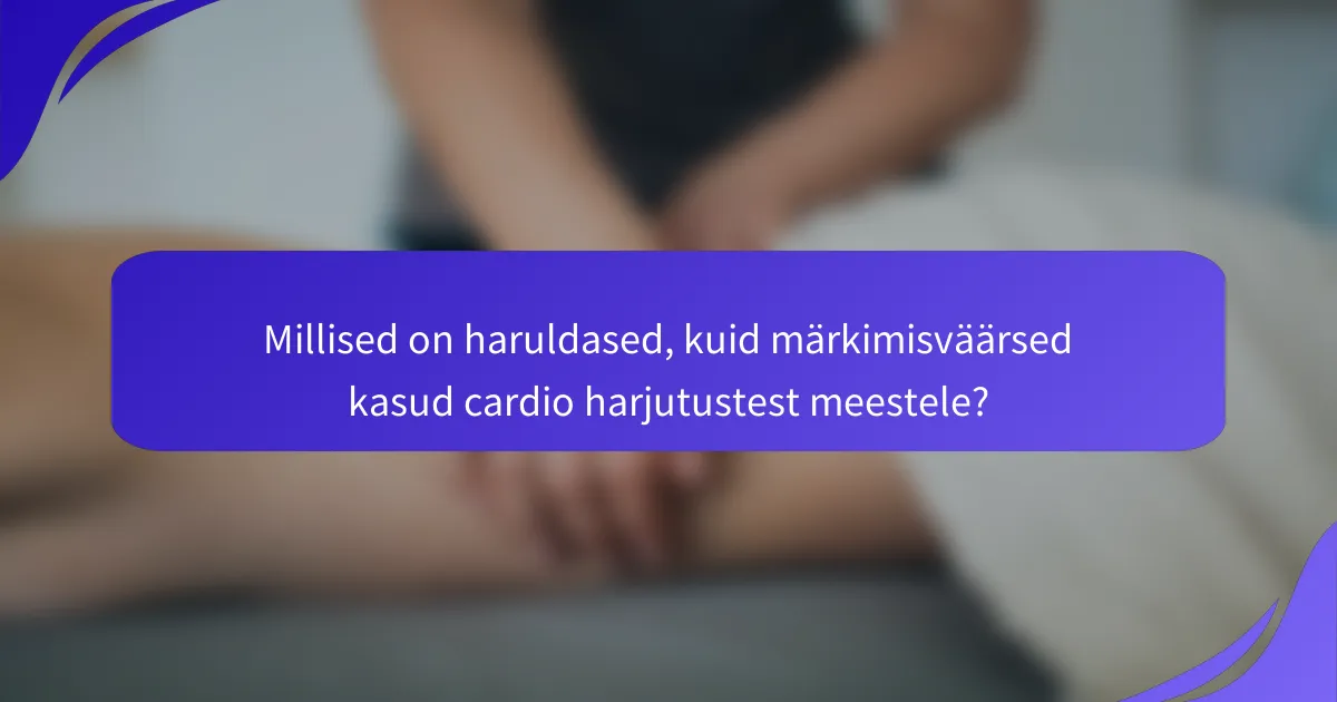 Millised on haruldased, kuid märkimisväärsed kasud cardio harjutustest meestele?