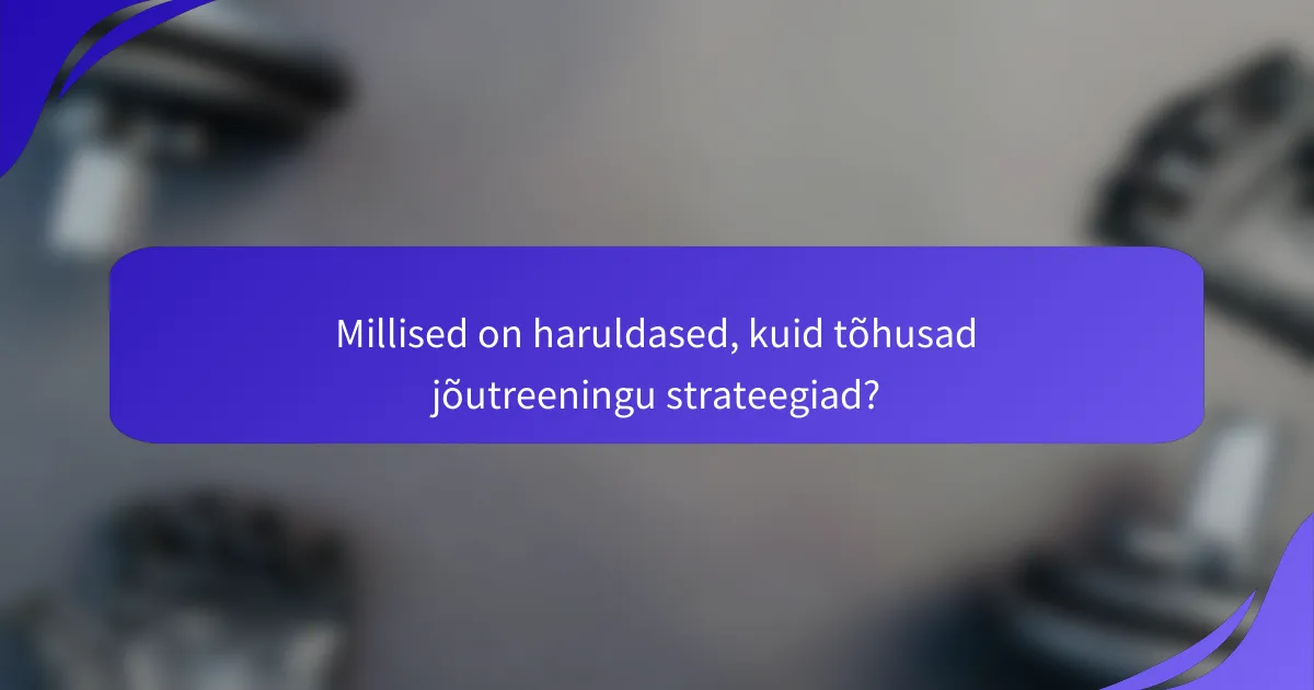 Millised on haruldased, kuid tõhusad jõutreeningu strateegiad?