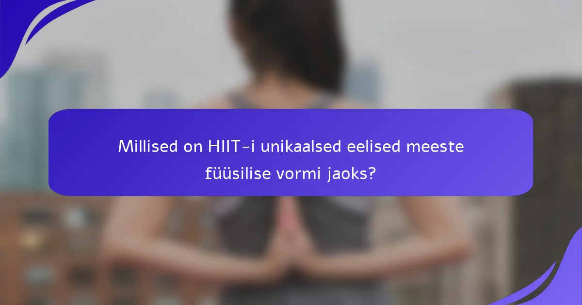Millised on HIIT-i unikaalsed eelised meeste füüsilise vormi jaoks?