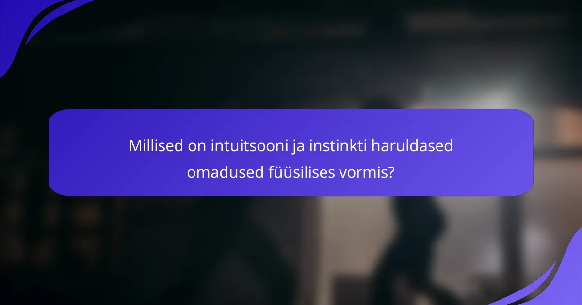 Millised on intuitsooni ja instinkti haruldased omadused füüsilises vormis?