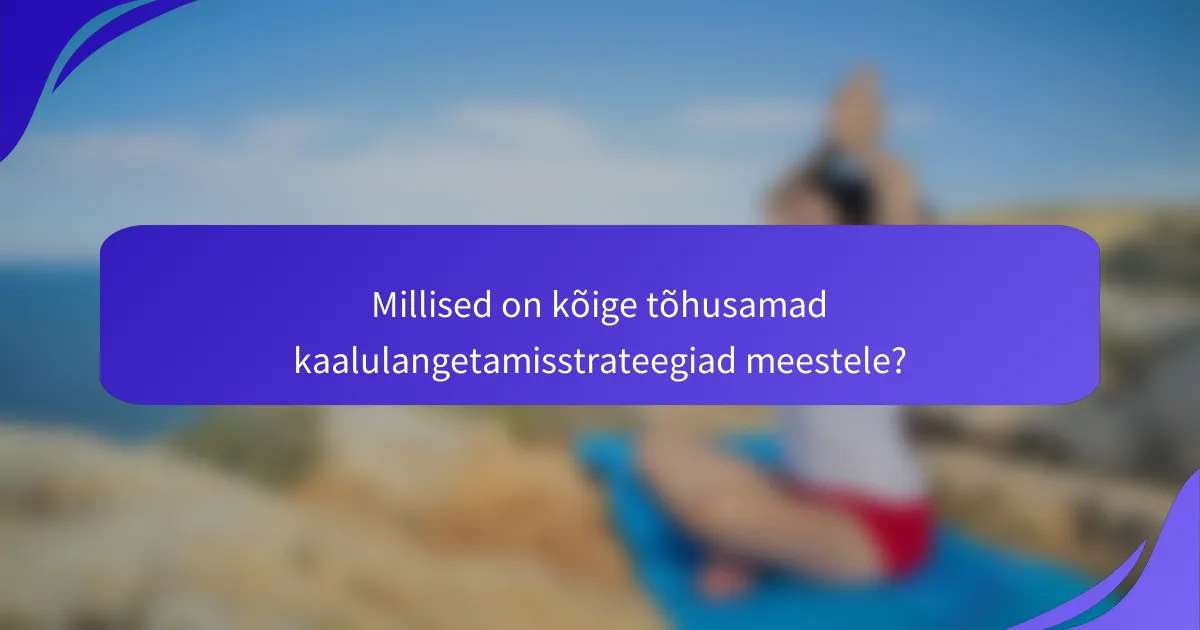 Millised on kõige tõhusamad kaalulangetamisstrateegiad meestele?