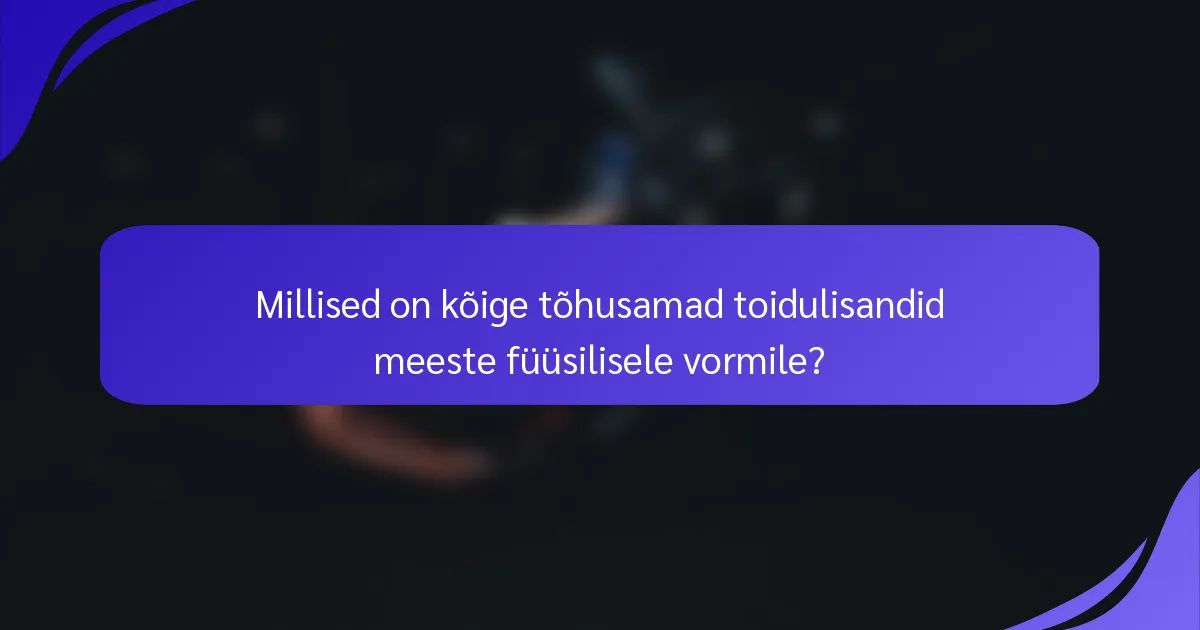 Millised on kõige tõhusamad toidulisandid meeste füüsilisele vormile?