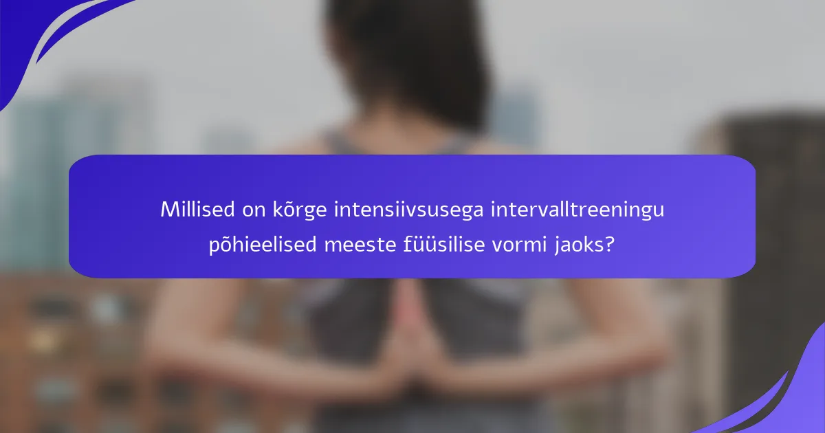 Millised on kõrge intensiivsusega intervalltreeningu põhieelised meeste füüsilise vormi jaoks?
