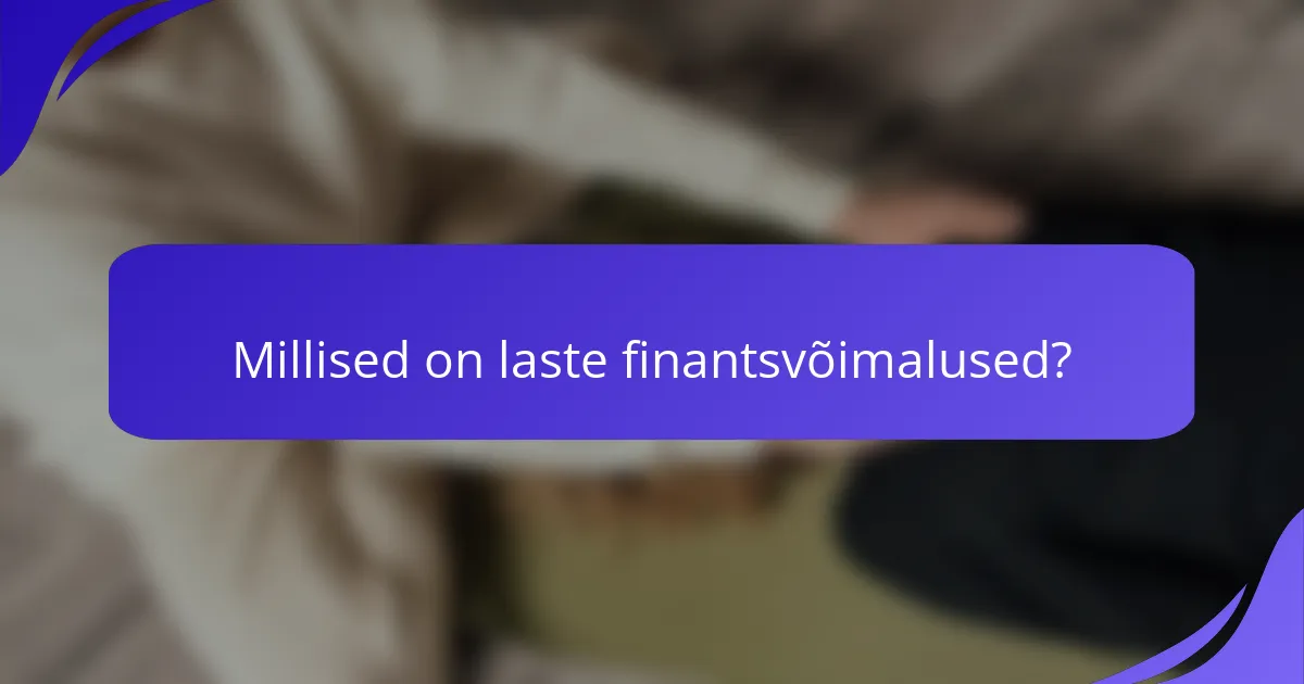 Millised on laste finantsvõimalused?