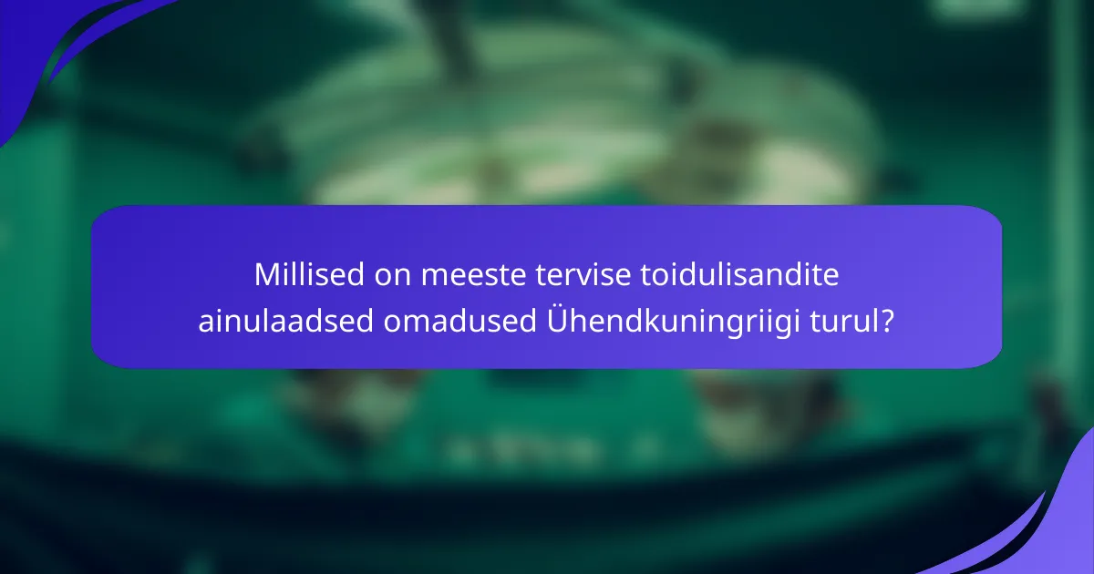 Millised on meeste tervise toidulisandite ainulaadsed omadused Ühendkuningriigi turul?
