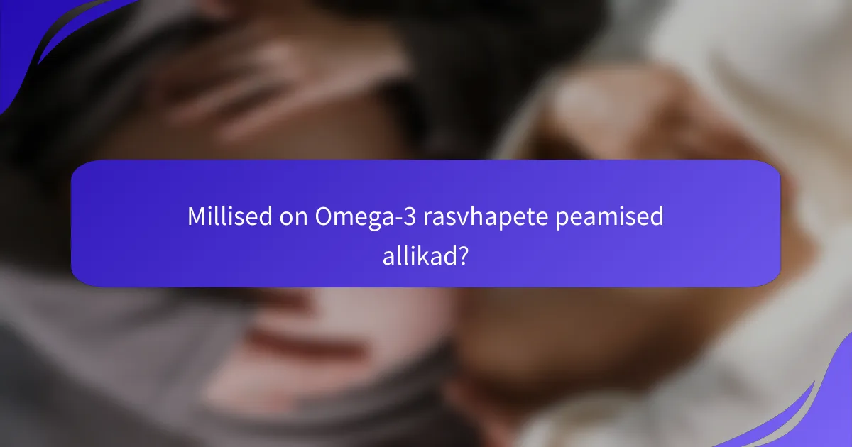 Millised on Omega-3 rasvhapete peamised allikad?