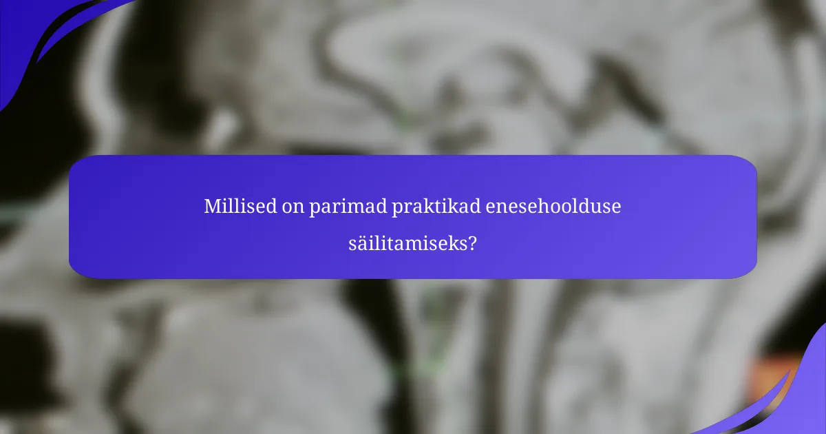 Millised on parimad praktikad enesehoolduse säilitamiseks?