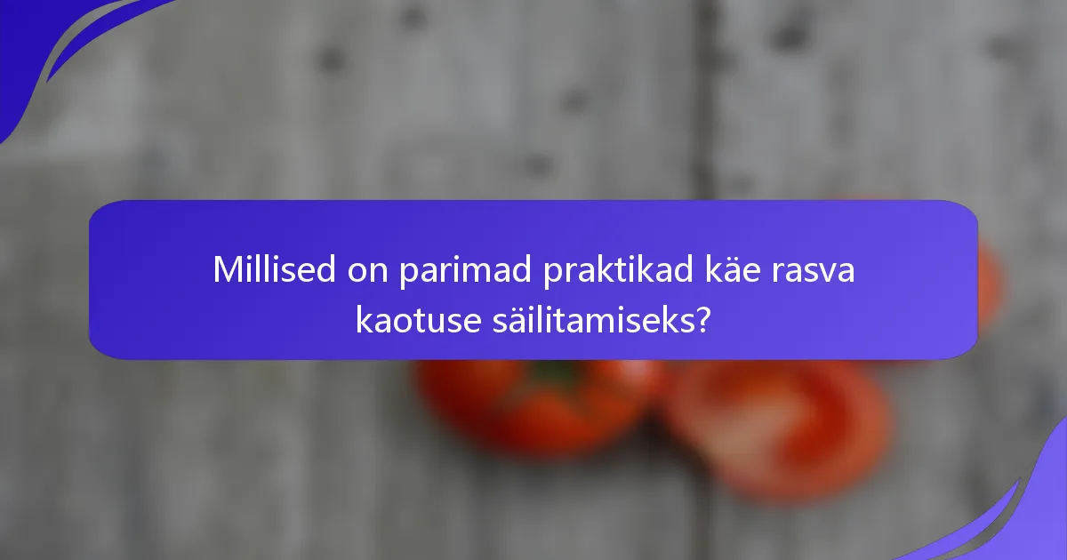 Millised on parimad praktikad käe rasva kaotuse säilitamiseks?