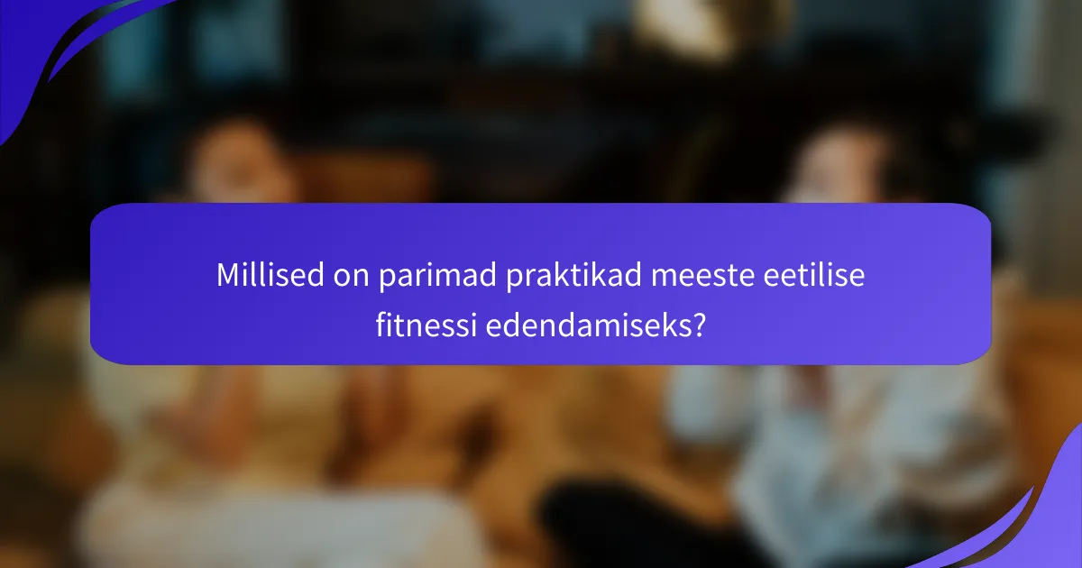 Millised on parimad praktikad meeste eetilise fitnessi edendamiseks?