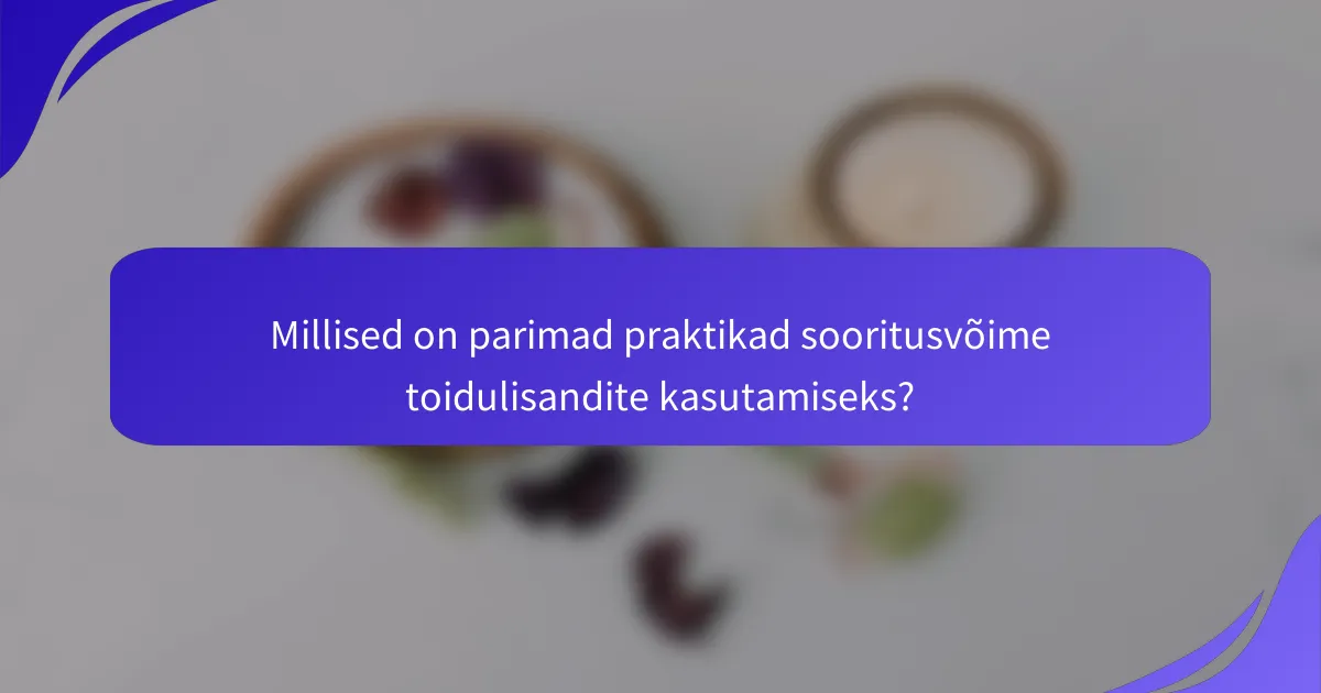 Millised on parimad praktikad sooritusvõime toidulisandite kasutamiseks?