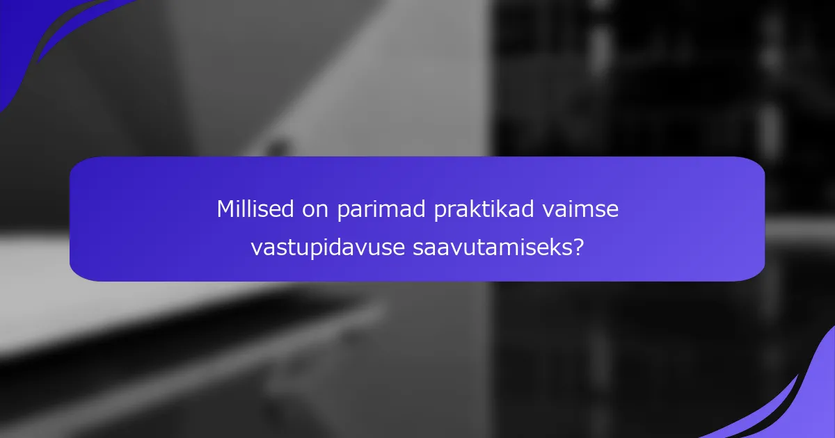 Millised on parimad praktikad vaimse vastupidavuse saavutamiseks?